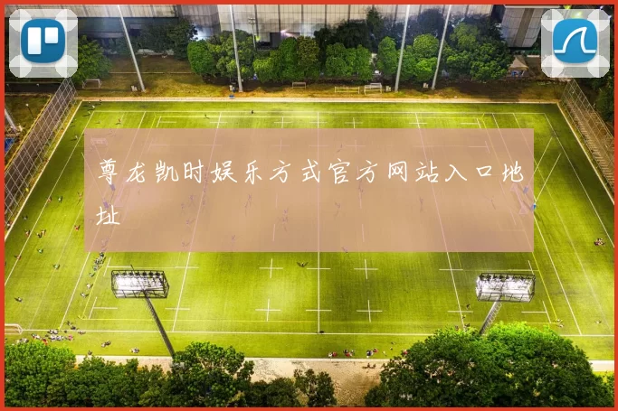 尊龙凯时娱乐方式官方网站入口地址