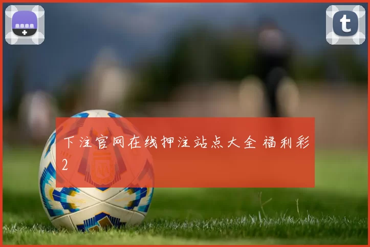 下注官网在线押注站点大全 福利彩2