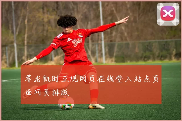 尊龙凯时正规网页在线登入站点页面网页排版