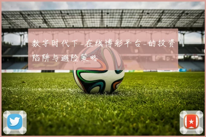 数字时代下_在线博彩平台_的投资陷阱与避险策略