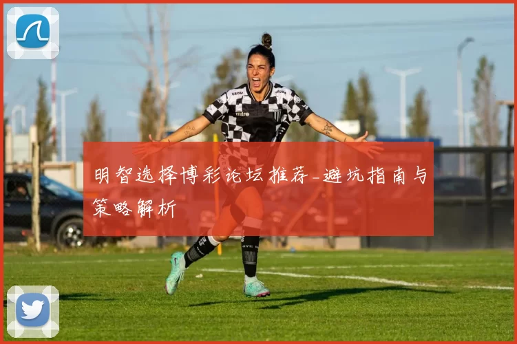 明智选择博彩论坛推荐_避坑指南与策略解析